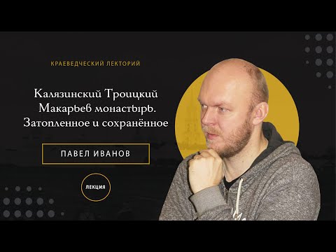 Видео: Лекция «Калязинский Троицкий Макарьев монастырь. Затопленное и сохранённое»