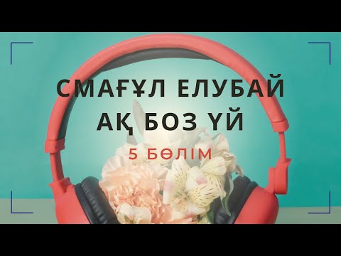 Видео: Ақ боз үй. Смағұл Елубай. 5 бөлім. #аудиокітап #болғаноқиға