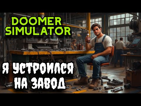 Видео: КАК ЖЕ ТЯЖЕЛО НА ЗАВОДЕ | DOOMER SIMULATOR #1