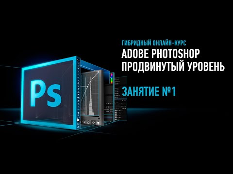 Видео: Adobe Photoshop. Продвинутый уровень. Гибридный курс. Занятие №1. Андрей Журавлев