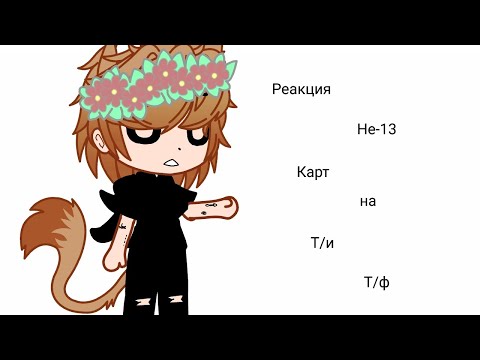 Видео: Реакция Не-13 карт на Т/и Т/ф|| Моё  AU|| чит описание||