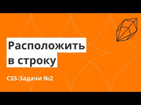 Видео: CSS-Задачи №2. Расположить элементы в строку шестью способами