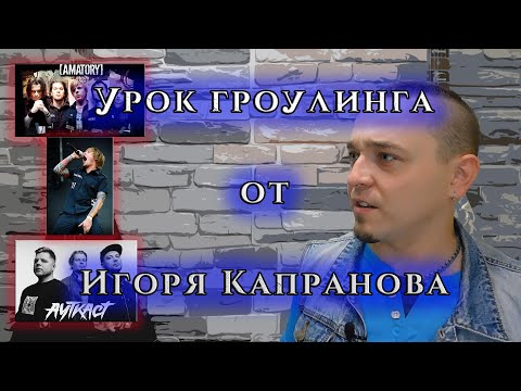 Видео: Урок гроулинга от ИГОРЯ КАПРАНОВА! Разбор советов от вокалиста AMATORY/АУТКАСТ.