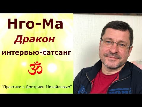 Видео: Нго-Ма (Дракон). ИНТЕРВЬЮ-САТСАНГ в проекте "Практики с Дмитрием Михайловым"