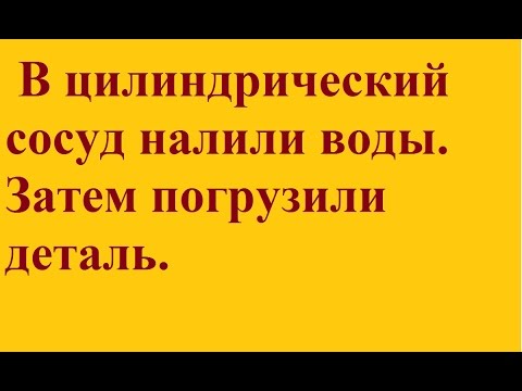 Видео: В цилиндрический сосуд налили воды