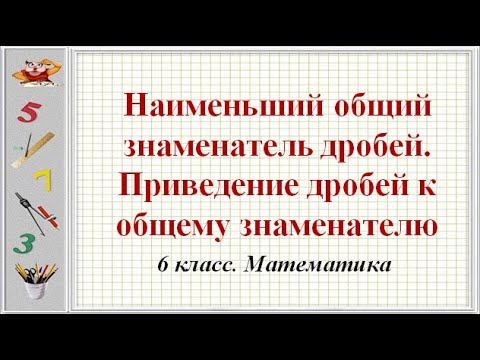 Видео: Наименьший общий знаменатель дробей. Приведение дробей к общему знаменателю