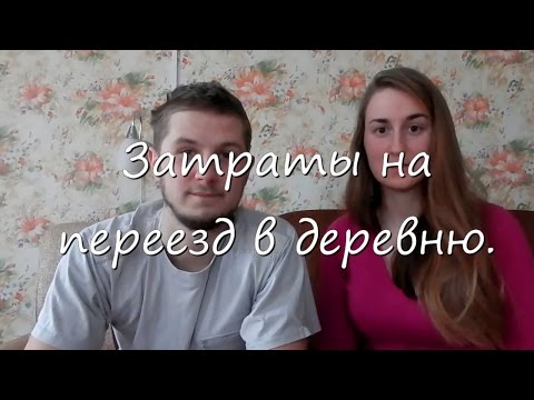 Видео: Затраты на переезд в деревню