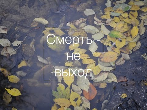 Видео: Смерть – не выход