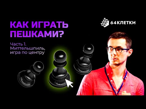 Видео: КАК ИГРАТЬ ПЕШКАМИ? Часть 1: миттельшпиль, игра по центру