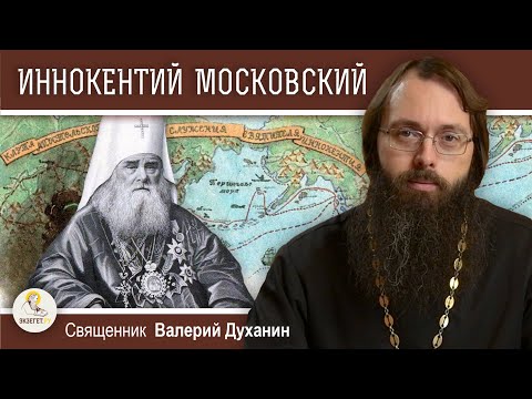 Видео: Святитель ИННОКЕНТИЙ МОСКОВСКИЙ. Апостол Сибири и Америки.  Священник Валерий Духанин