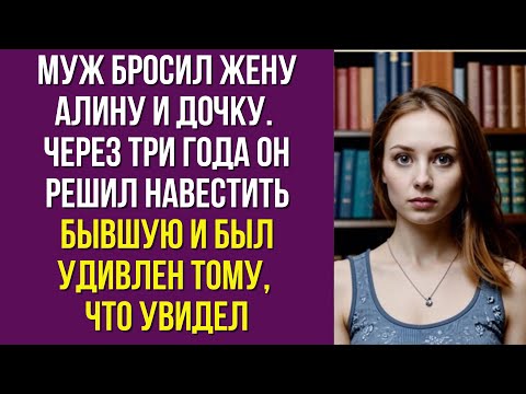 Видео: Муж бросил жену Алину и дочку. Через три года он решил навестить бывшую и был удивлен тому