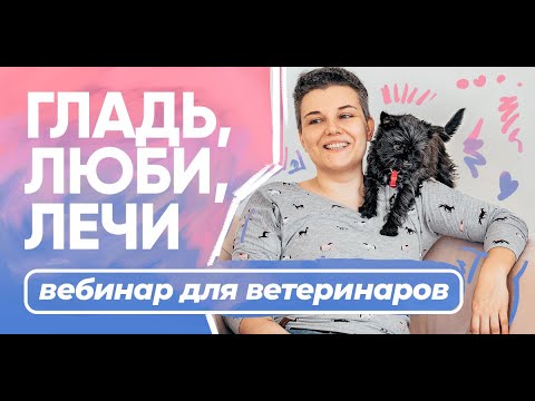 Видео: Бесплатный вебинар для ветеринаров «Гладь, люби, лечи»