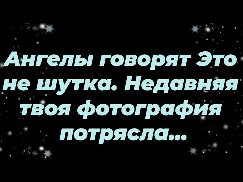 Видео: Ангелы говорят  Это не шутка  Недавняя твоя фотография потрясла...