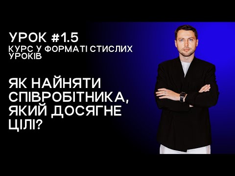 Видео: Скорочений урок для менеджерів 1.5. Як найняти співробітника, який досягне цілі?