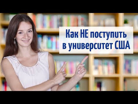 Видео: Что НЕ НУЖНО ДЕЛАТЬ при поступлении в США | Как поступить в американский университет