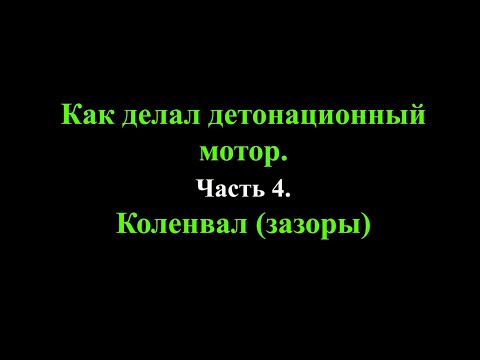Видео: Как делал детонационный мотор. Часть 4. Коленвал (зазоры).