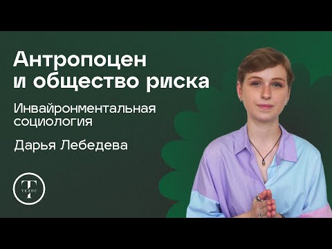 Видео: Общество риска. Антропоцен. Капиталоцен. Зеленый капитализм — Дарья Лебедева — СОЦИОЛОГИЯ — ТЕЛОС