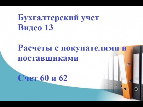 Видео: Бухгалтерский учет. Видео 13. Расчеты с покупателями и поставщиками. Счет 60 и 62