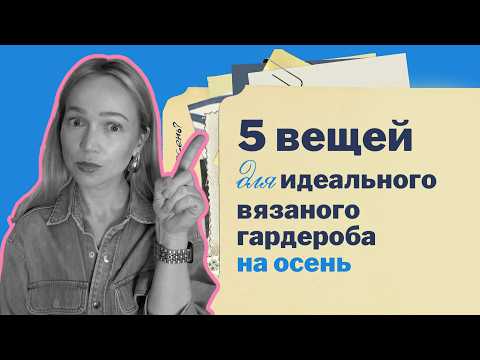 Видео: Идеи, что связать на осень. Создаем идеальный вязаный гардероб. 5 плечевых за 6 месяцев