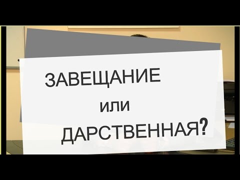 Видео: Завещание или Дарственная? Что лучше?