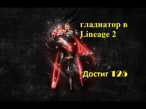 Видео: Достиг 125 уровня на Гладиаторе в Lineage 2 main