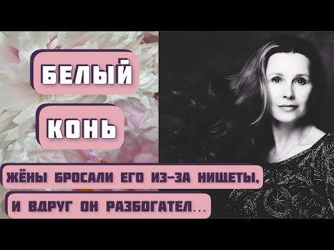 Видео: Его бросали жёны из-за нищеты, и вдруг он разбогател… Рассказ Александра Левковского «БЕЛЫЙ КОНЬ»