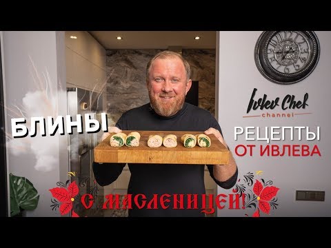Видео: БЛИНЫ НА МАСЛЕНИЦУ - Рецепты от Ивлева