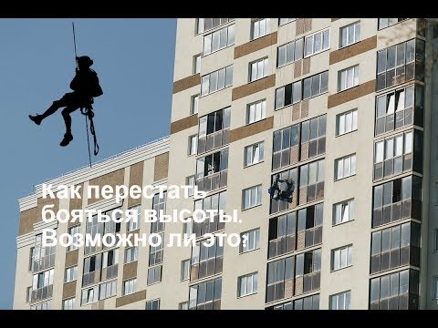 Видео: Как перестать бояться высоты. Возможно ли это?