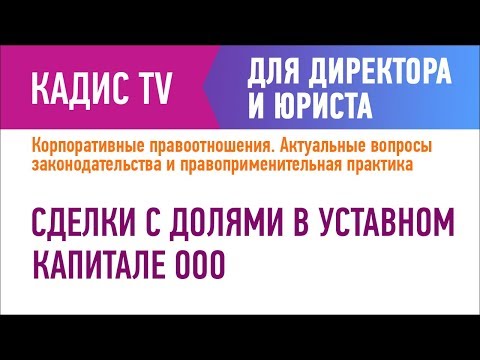 Видео: Сделки с долями в уставном капитале ООО