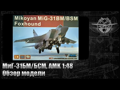 Видео: МиГ-31БМ/БСМ, AMK 1/48 обзор модели.