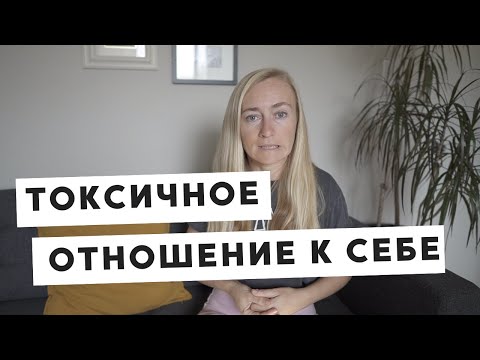 Видео: ТОКСИЧНОЕ ОТНОШЕНИЕ К СЕБЕ • ЧТО ДЕЛАТЬ