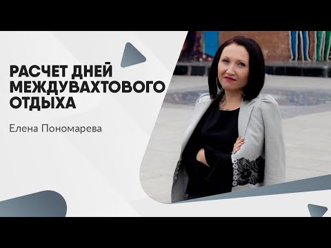 Видео: Как рассчитать дополнительные выходные дни за переработку на вахте - Елена Пономарева
