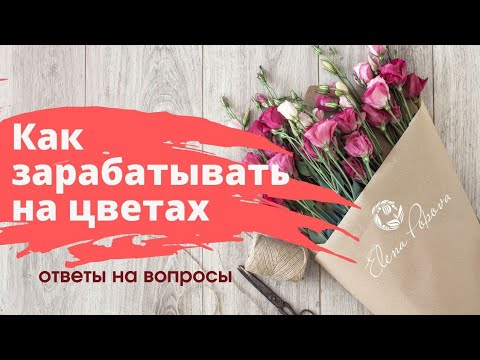 Видео: Флористика для начинающих. Как успешно продавать цветы. Как все успевать с детьми. Вебинар ответы