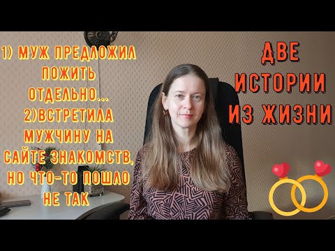 Видео: Две истории из жизни РСП сайты знакомств 1 Муж предложил пожить отдельно 2 Мужчина с сайта знакомств