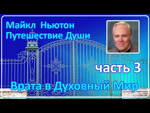 Видео: Майкл Ньютон - Путешествие Души | Часть 3 (Врата в Духовный Мир)