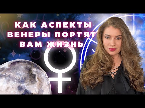 Видео: КАК АСПЕКТЫ ВЕНЕРЫ ПОРТЯТ ВАМ ЖИЗНЬ