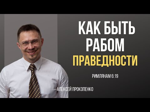 Видео: Как быть рабом праведности | Алексей Прокопенко