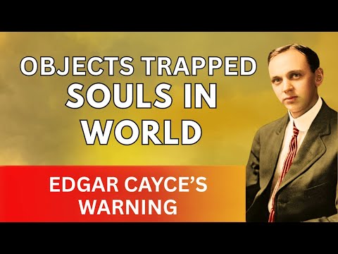 Видео: Предупреждение Эдгара Кейси: предметы, которые удерживают души в этом мире