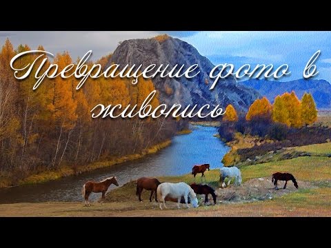 Видео: Превращение фотографии в живопись (Имитация живописи в фотошоп)