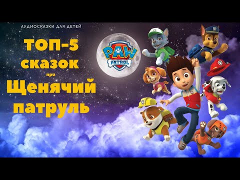 Видео: Аудиосказки для детей - ТОП 5 сказок про Щенячий патруль