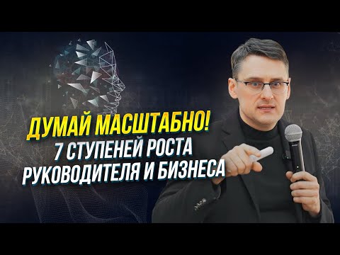 Видео: Масштаб мышления: 7 ступеней роста для руководителя и бизнеса | Михаил Федоренко