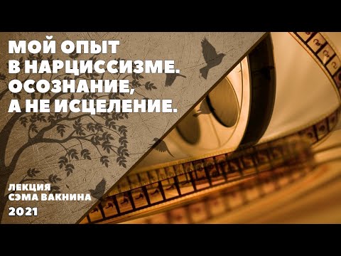 Видео: МОЙ ОПЫТ В НАРЦИССИЗМЕ. ОСОЗНАНИЕ, А НЕ ИСЦЕЛЕНИЕ. (лекция Сэма Вакнина)
