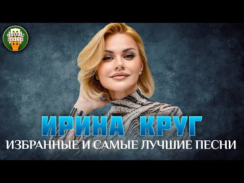 Видео: ИРИНА КРУГ ✮ ИЗБРАННЫЕ И САМЫЕ ЛУЧШИЕ ПЕСНИ ✮ ДУШЕВНЫЕ ХИТЫ ✮