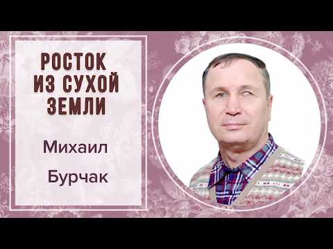 Видео: РОСТОК ИЗ СУХОЙ ЗЕМЛИ МИХАИЛ БУРЧАК
