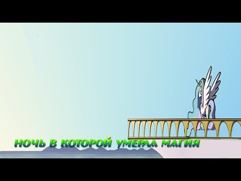 Видео: Комикс MLP - Ночь в которой умерла магия / The Night the Magic Died часть пятая