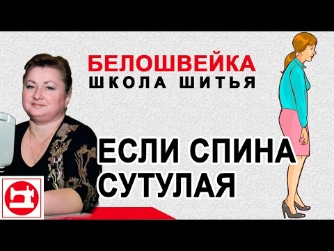 Видео: Изменение выкройки на сутулую или слишком прямую спину. Школа шитья Белошвейка.