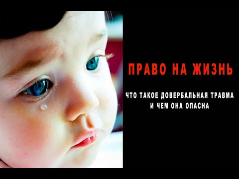 Видео: Право на жизнь -  что такое довербальная травма и чем она опасна