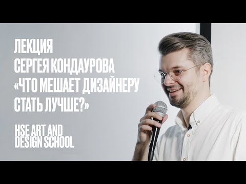 Видео: ЛЕКЦИЯ СЕРГЕЯ КОНДАУРОВА «ЧТО МЕШАЕТ ДИЗАЙНЕРУ СТАТЬ ЛУЧШЕ?» | Школа дизайна НИУ ВШЭ