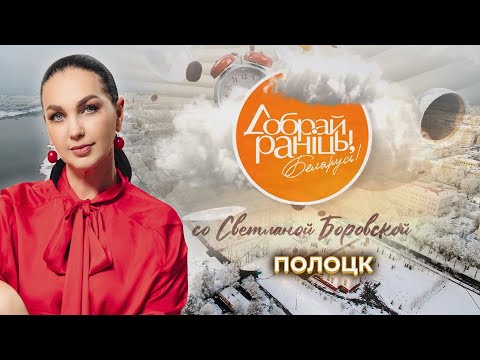 Видео: Полоцк | Витебская область. Доброе утро, Беларусь! со Светланой Боровской