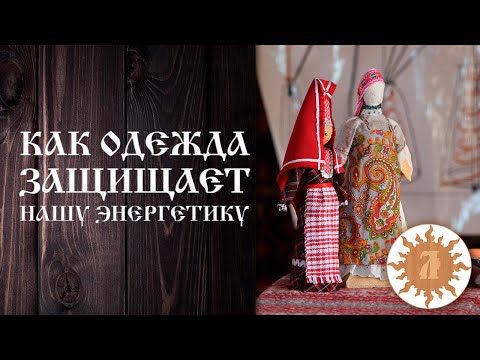 Видео: Как обережная одежда защищает нашу энергетику